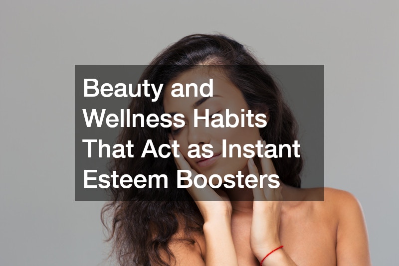 Beauty and Wellness Habits That Act as Instant Esteem Boosters